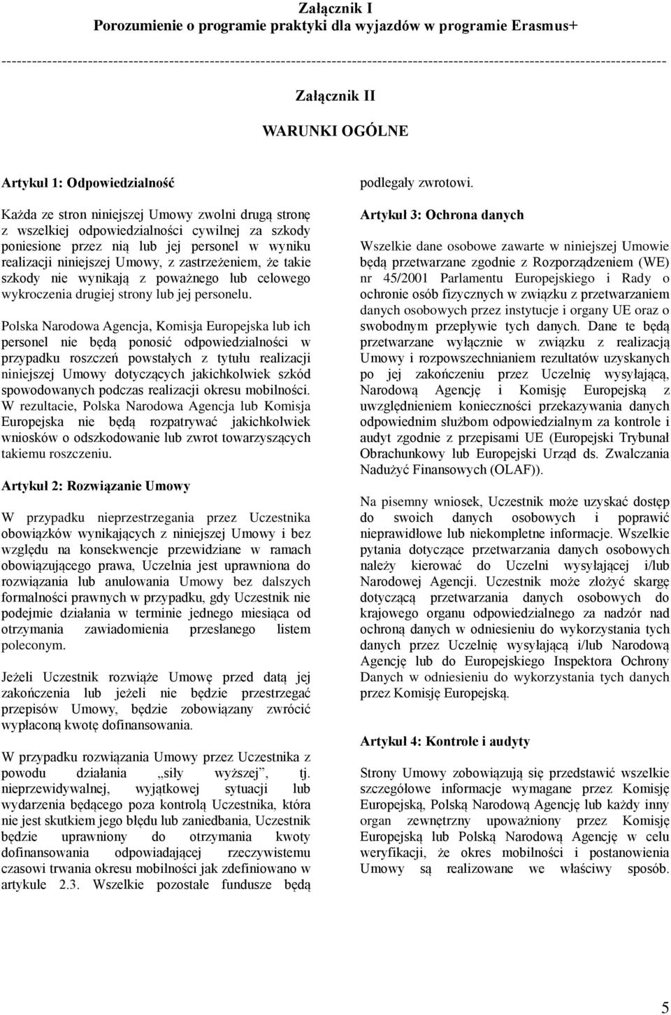 stron niniejszej Umowy zwolni drugą stronę z wszelkiej odpowiedzialności cywilnej za szkody poniesione przez nią lub jej personel w wyniku realizacji niniejszej Umowy, z zastrzeżeniem, że takie