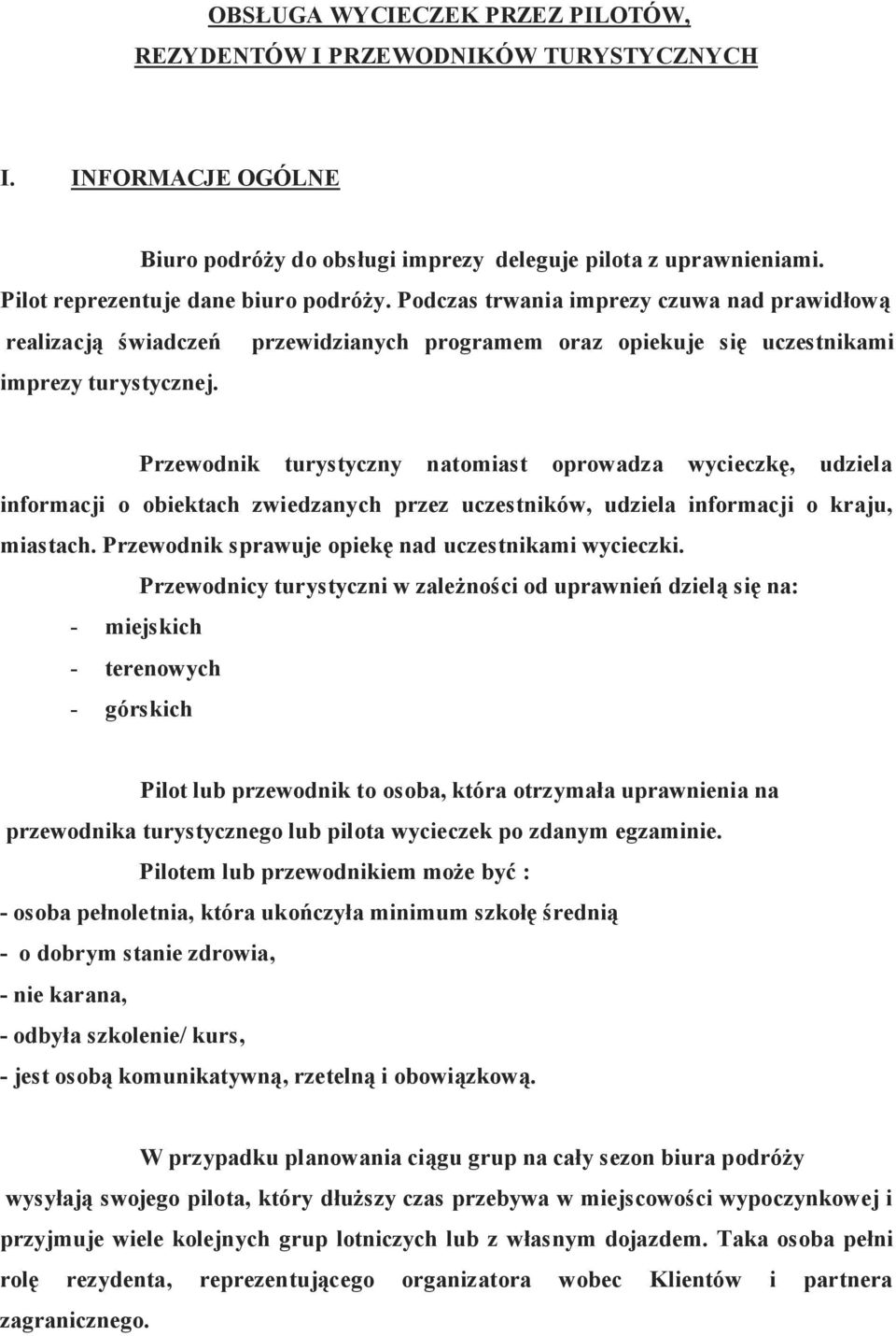 Przewodnik turystyczny natomiast oprowadza wycieczkę, udziela informacji o obiektach zwiedzanych przez uczestników, udziela informacji o kraju, miastach.