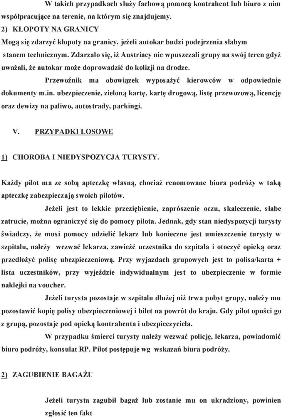 Zdarzało się, iŝ Austriacy nie wpuszczali grupy na swój teren gdyŝ uwaŝali, Ŝe autokar moŝe doprowadzić do kolizji na drodze. Przewoźnik ma obowiązek wyposaŝyć kierowców w odpowiednie dokumenty m.in.