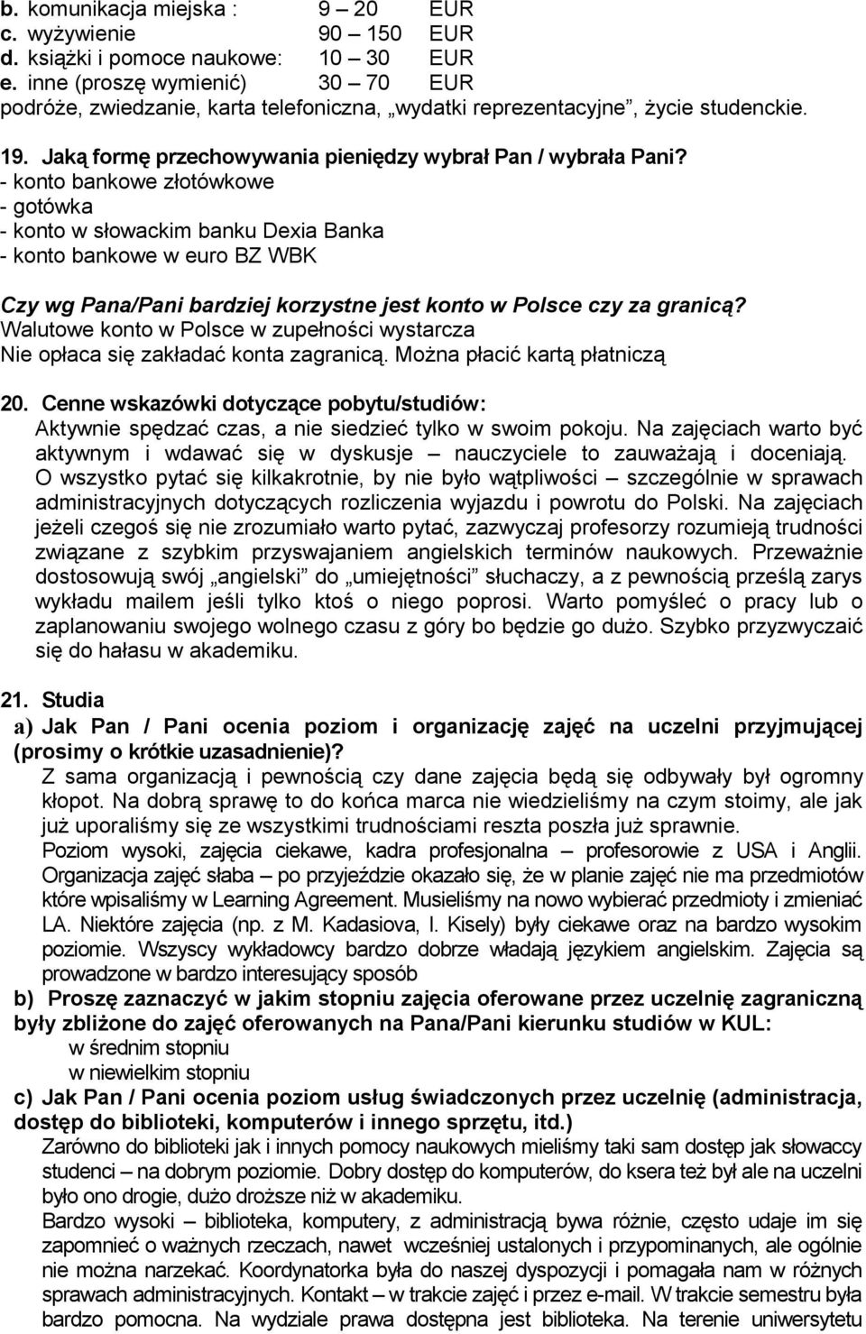 - konto bankowe złotówkowe - gotówka - konto w słowackim banku Dexia Banka - konto bankowe w euro BZ WBK Czy wg Pana/Pani bardziej korzystne jest konto w Polsce czy za granicą?