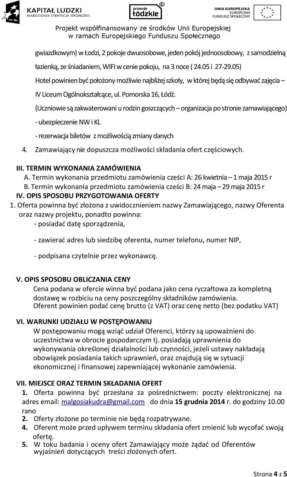 (Uczniowie są zakwaterowani u rodzin goszczących organizacja po stronie zamawiającego) - ubezpieczenie NW i KL - rezerwacja biletów z możliwością zmiany danych 4.