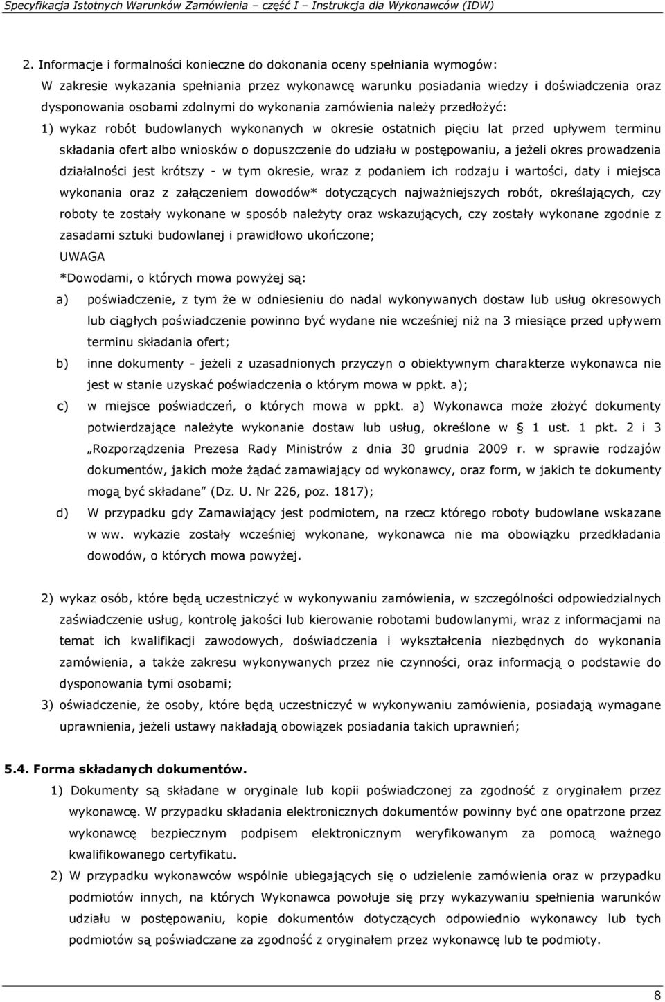 do wykonania zamówienia należy przedłożyć: 1) wykaz robót budowlanych wykonanych w okresie ostatnich pięciu lat przed upływem terminu składania ofert albo wniosków o dopuszczenie do udziału w