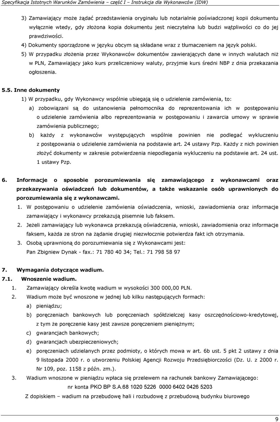 5) W przypadku złożenia przez Wykonawców dokumentów zawierających dane w innych walutach niż w PLN, Zamawiający jako kurs przeliczeniowy waluty, przyjmie kurs średni NBP z dnia przekazania ogłoszenia.