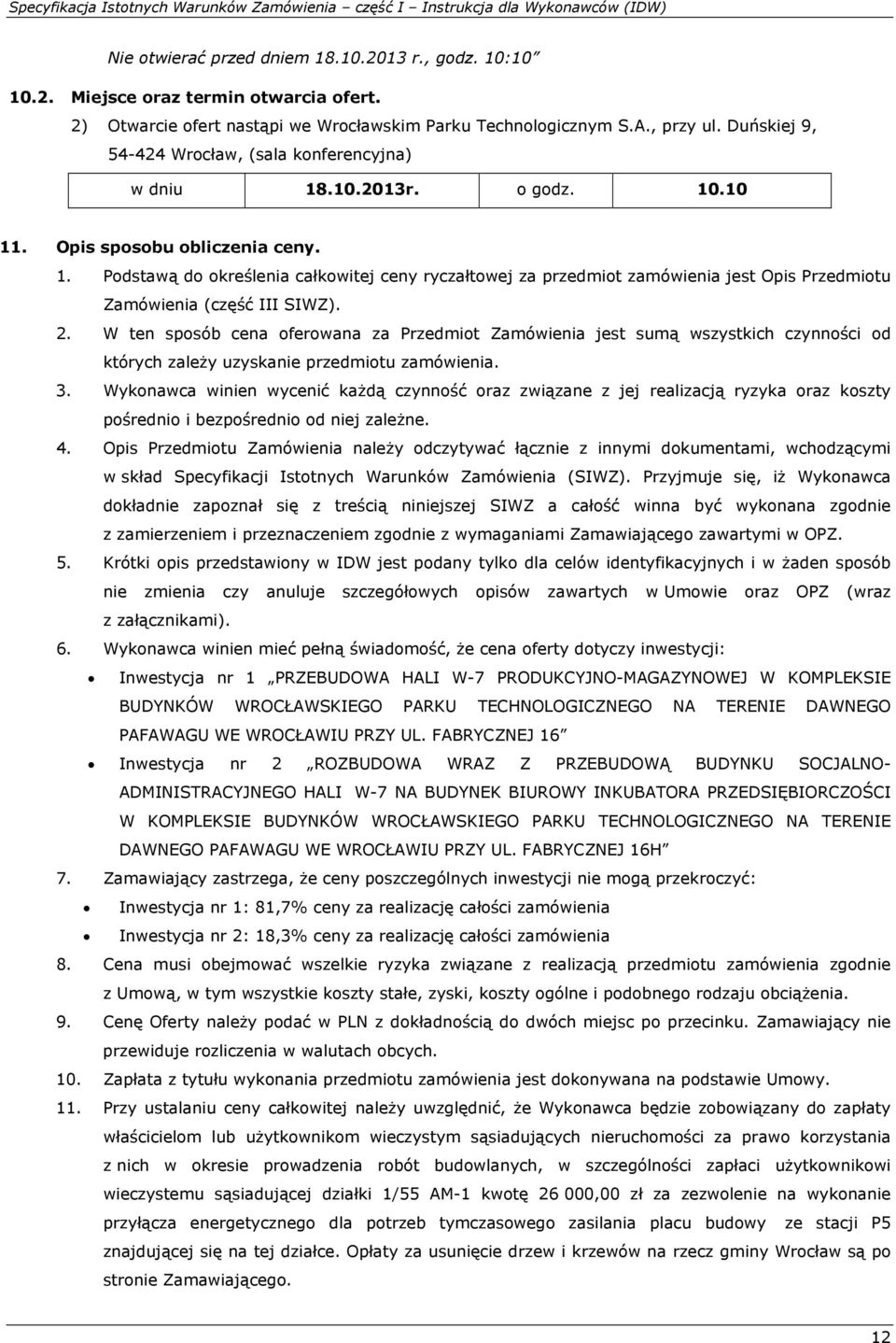 .10.2013r. o godz. 10.10 11. Opis sposobu obliczenia ceny. 1. Podstawą do określenia całkowitej ceny ryczałtowej za przedmiot zamówienia jest Opis Przedmiotu Zamówienia (część III SIWZ). 2.