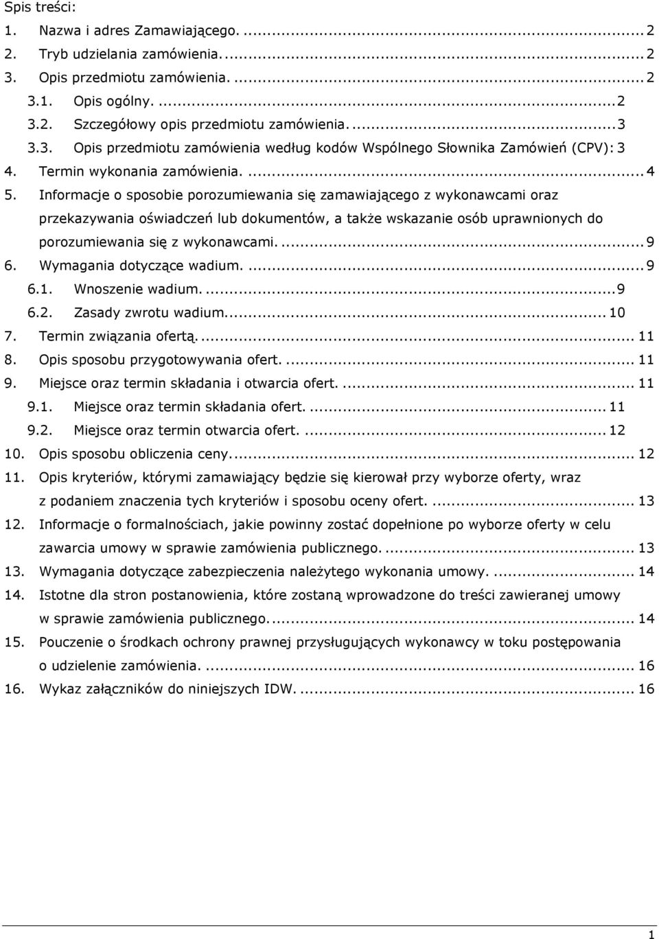 Informacje o sposobie porozumiewania się zamawiającego z wykonawcami oraz przekazywania oświadczeń lub dokumentów, a także wskazanie osób uprawnionych do porozumiewania się z wykonawcami.... 9 6.