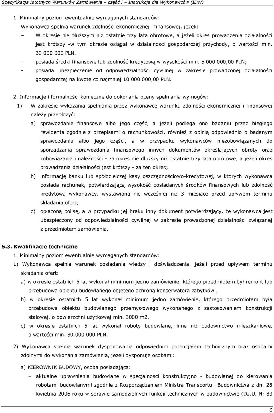 prowadzenia działalności jest krótszy -w tym okresie osiągał w działalności gospodarczej przychody, o wartości min. 30 000 000 PLN. posiada środki finansowe lub zdolność kredytową w wysokości min.