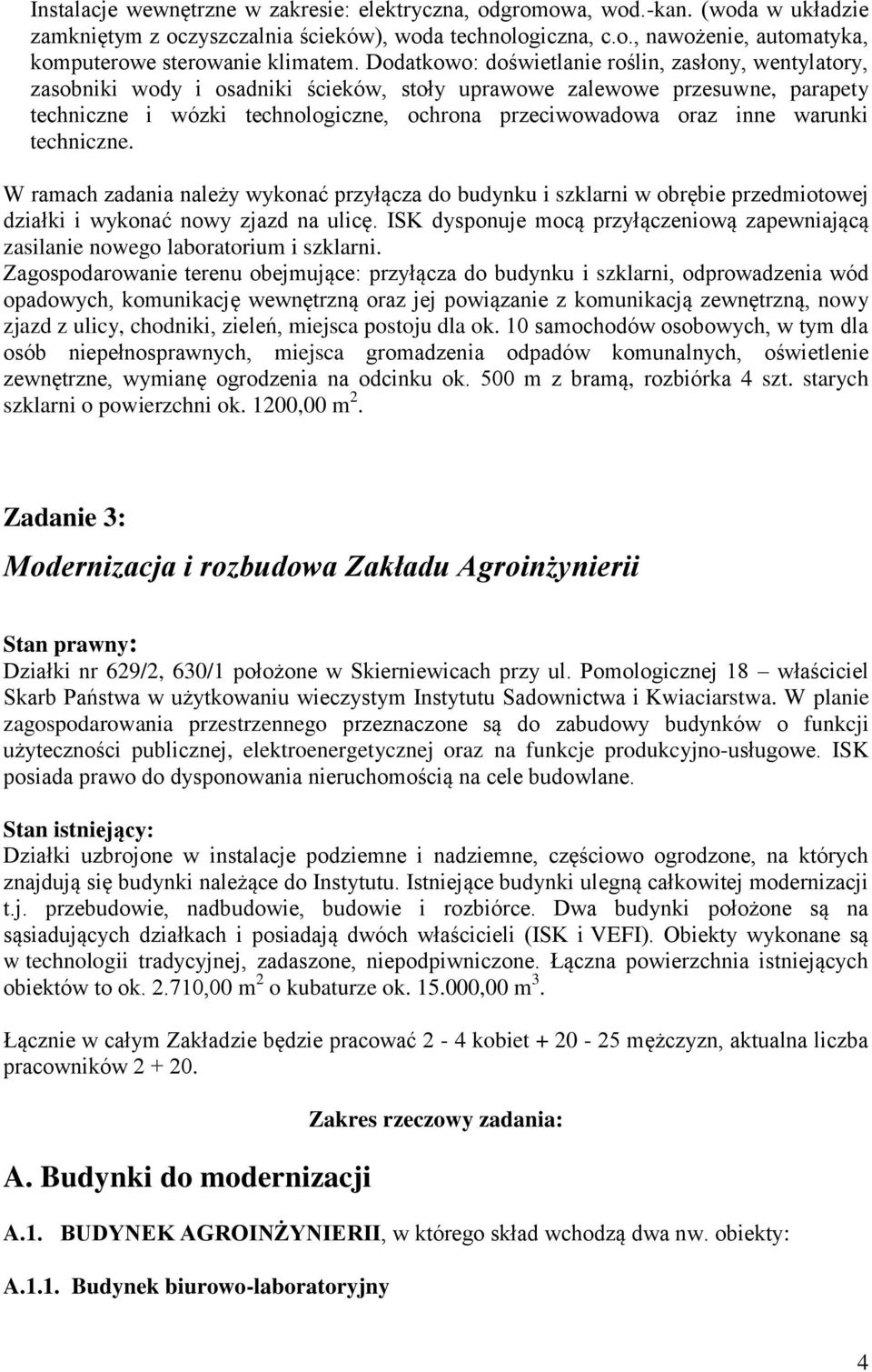 inne warunki techniczne. W ramach zadania należy wykonać przyłącza do budynku i szklarni w obrębie przedmiotowej działki i wykonać nowy zjazd na ulicę.