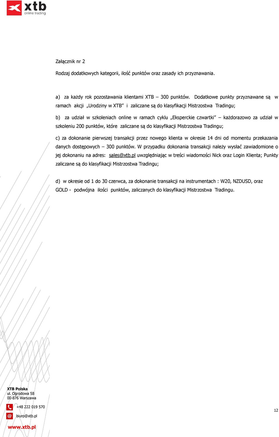 udział w szkoleniu 200 punktów, które zaliczane są do klasyfikacji Mistrzostwa Tradingu; c) za dokonanie pierwszej transakcji przez nowego klienta w okresie 14 dni od momentu przekazania danych