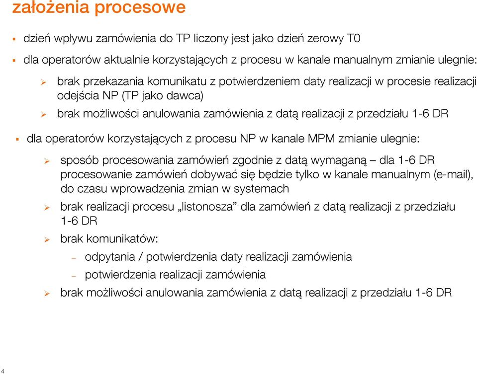 zmianie ulegnie: sposób procesowania zamówień zgodnie z datą wymaganą dla 1-6 DR procesowanie zamówień dobywać się będzie tylko w kanale manualnym (e-mail), do czasu wprowadzenia zmian w systemach