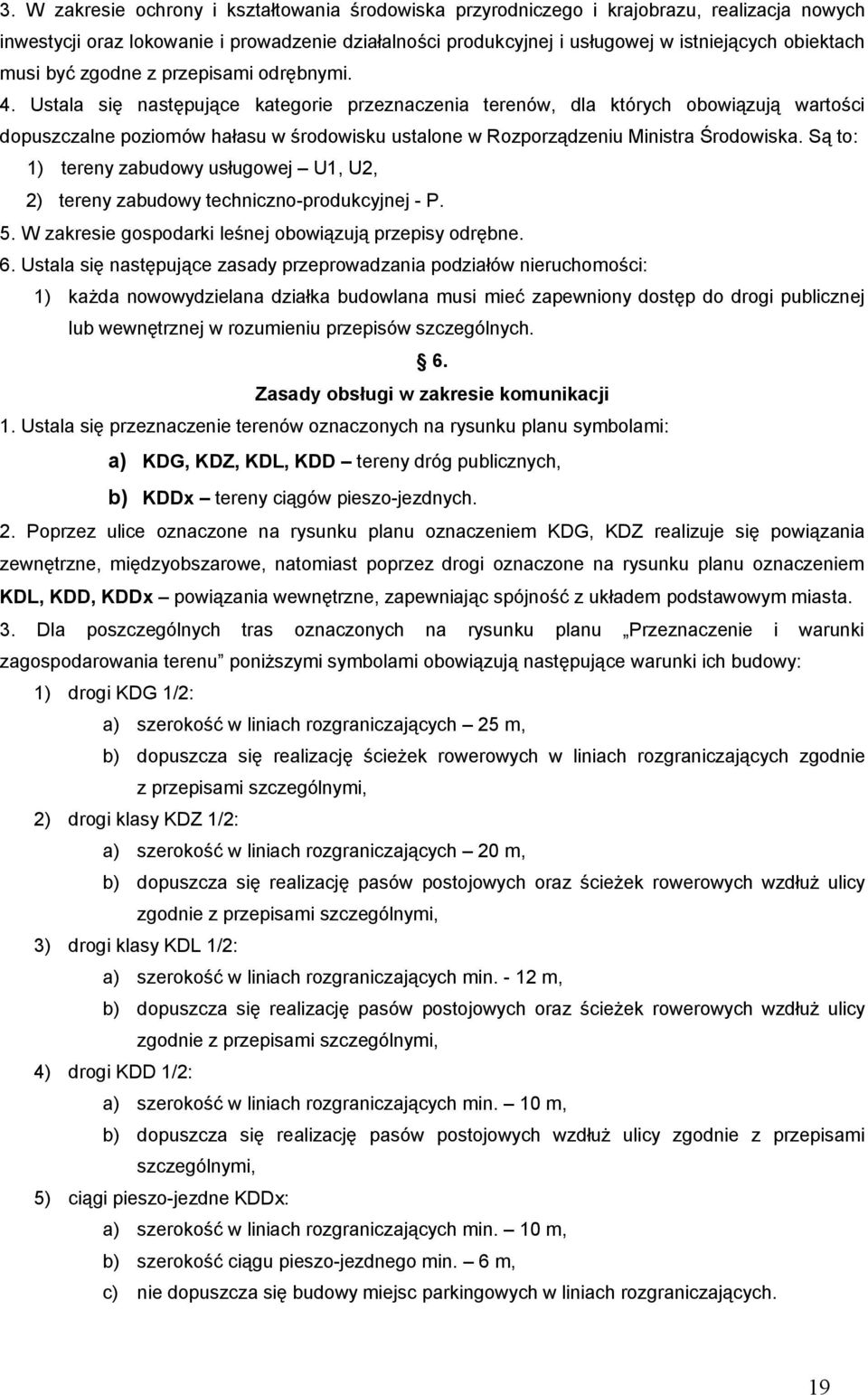 Ustala się następujące kategorie przeznaczenia terenów, dla których obowiązują wartości dopuszczalne poziomów hałasu w środowisku ustalone w Rozporządzeniu Ministra Środowiska.