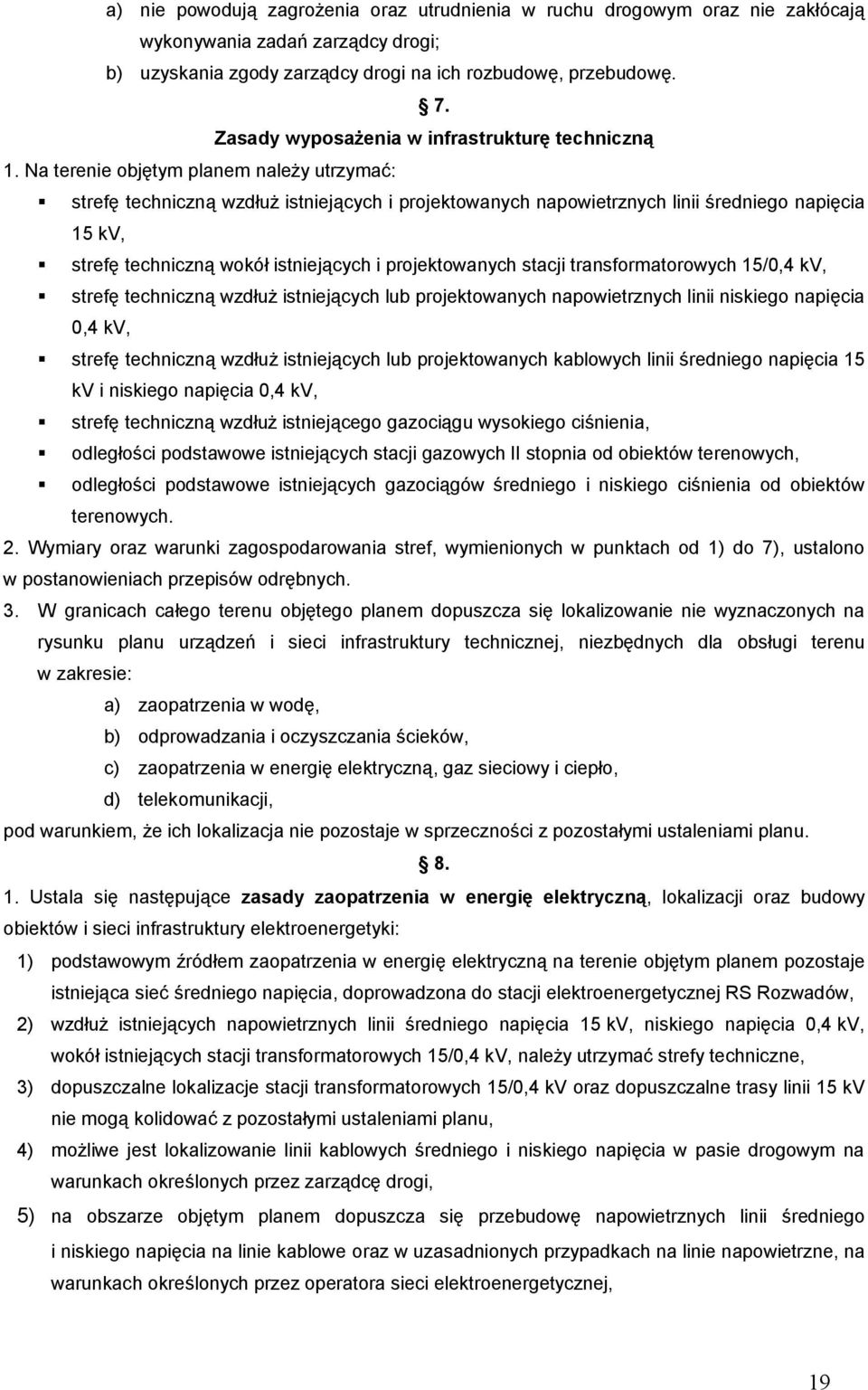 Na terenie objętym planem należy utrzymać: strefę techniczną wzdłuż istniejących i projektowanych napowietrznych linii średniego napięcia 15 kv, strefę techniczną wokół istniejących i projektowanych