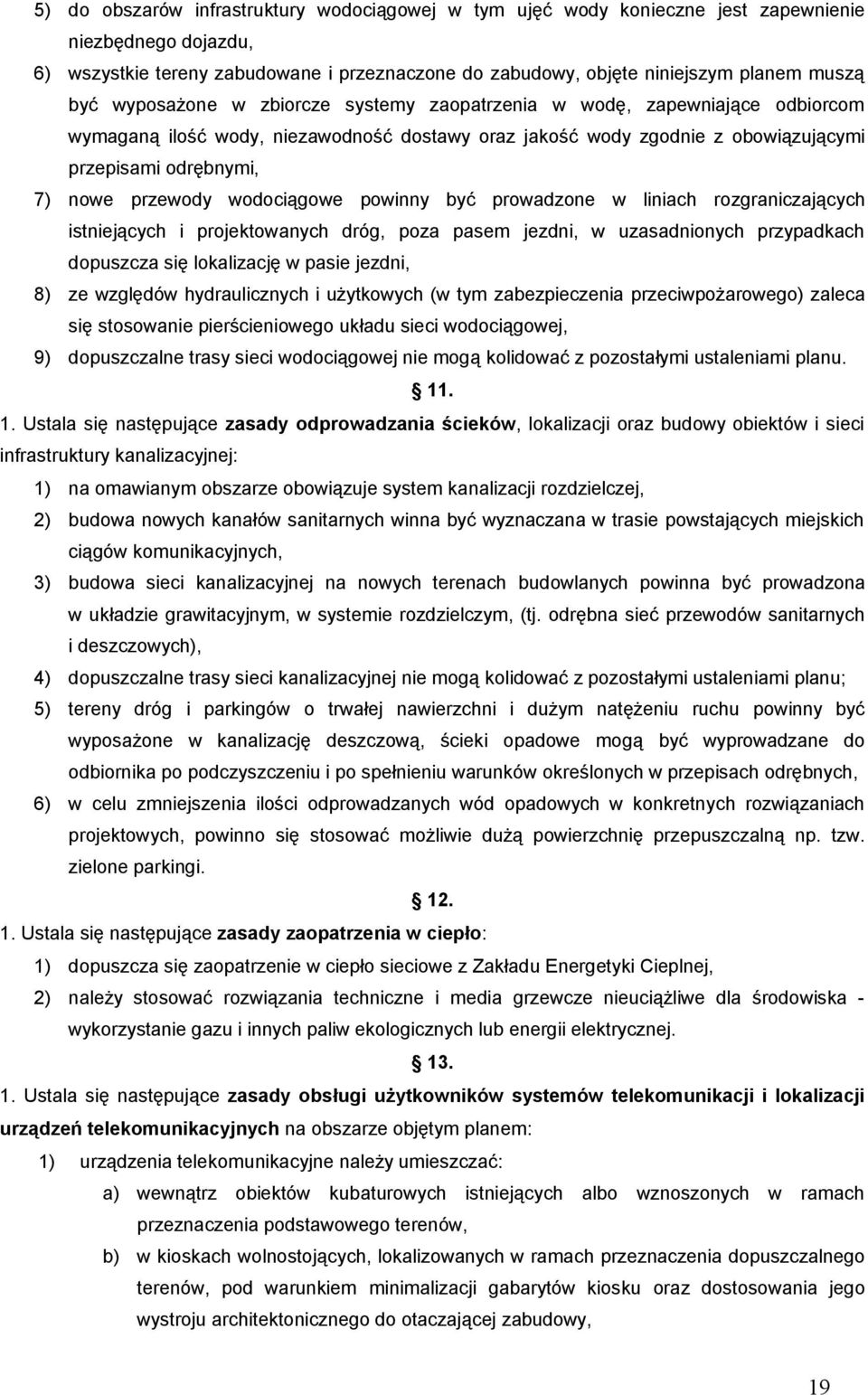 przewody wodociągowe powinny być prowadzone w liniach rozgraniczających istniejących i projektowanych dróg, poza pasem jezdni, w uzasadnionych przypadkach dopuszcza się lokalizację w pasie jezdni, 8)