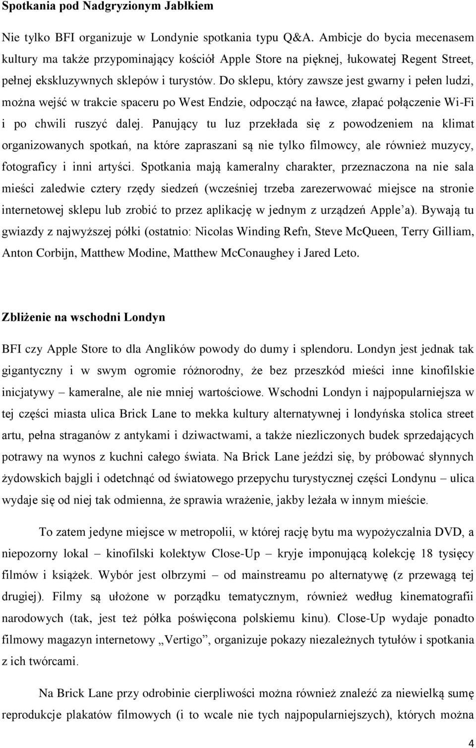 Do sklepu, który zawsze jest gwarny i pełen ludzi, można wejść w trakcie spaceru po West Endzie, odpocząć na ławce, złapać połączenie Wi-Fi i po chwili ruszyć dalej.