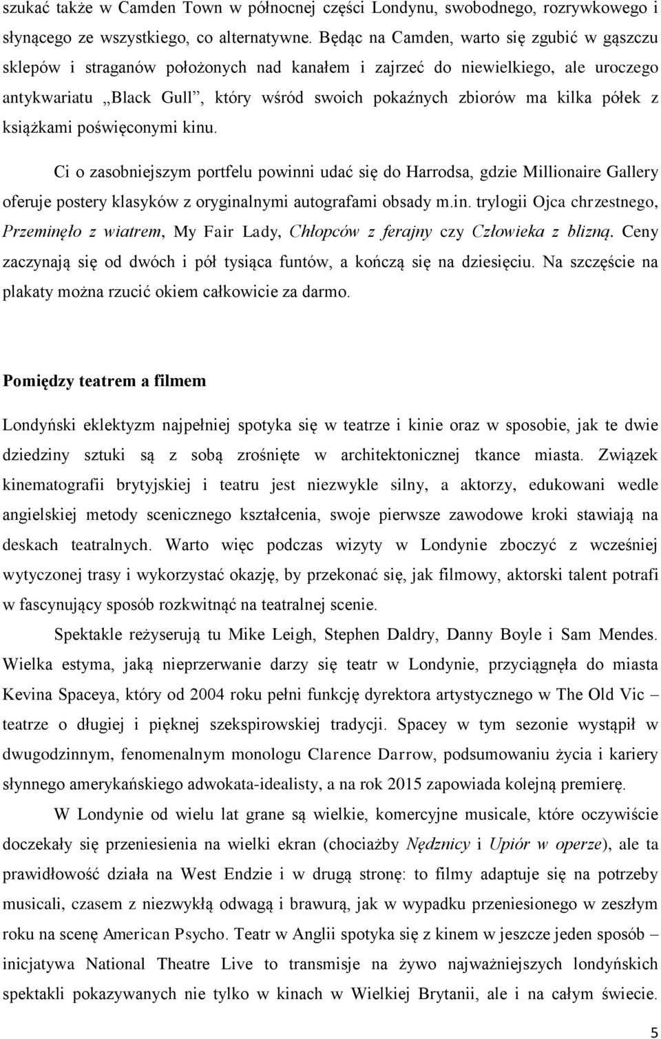 półek z książkami poświęconymi kinu. Ci o zasobniejszym portfelu powinni udać się do Harrodsa, gdzie Millionaire Gallery oferuje postery klasyków z oryginalnymi autografami obsady m.in. trylogii Ojca chrzestnego, Przeminęło z wiatrem, My Fair Lady, Chłopców z ferajny czy Człowieka z blizną.