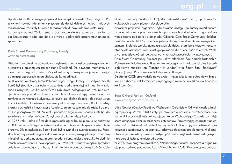 Rozpoczęty ponad 25 lat temu proces wcale się nie zakończył, rewitalizacja Kreuzberga nadal znajduje się wśród berlińskich programów animacji społecznej. Coin Street Community Builders, Londyn www.