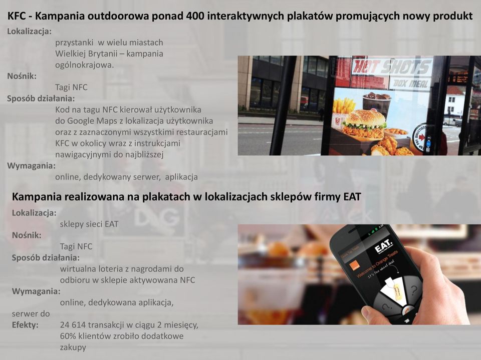 nawigacyjnymi do najbliższej Wymagania: online, dedykowany serwer, aplikacja Kampania realizowana na plakatach w lokalizacjach sklepów firmy EAT Lokalizacja: sklepy sieci EAT Nośnik: Tagi NFC