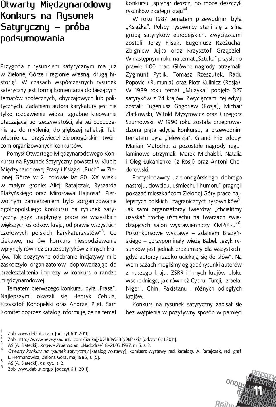 Zadaniem autora karykatury jest nie tylko rozbawienie widza, zgrabne kreowanie otaczającej go rzeczywistości, ale też pobudzenie go do myślenia, do głębszej refleksji.