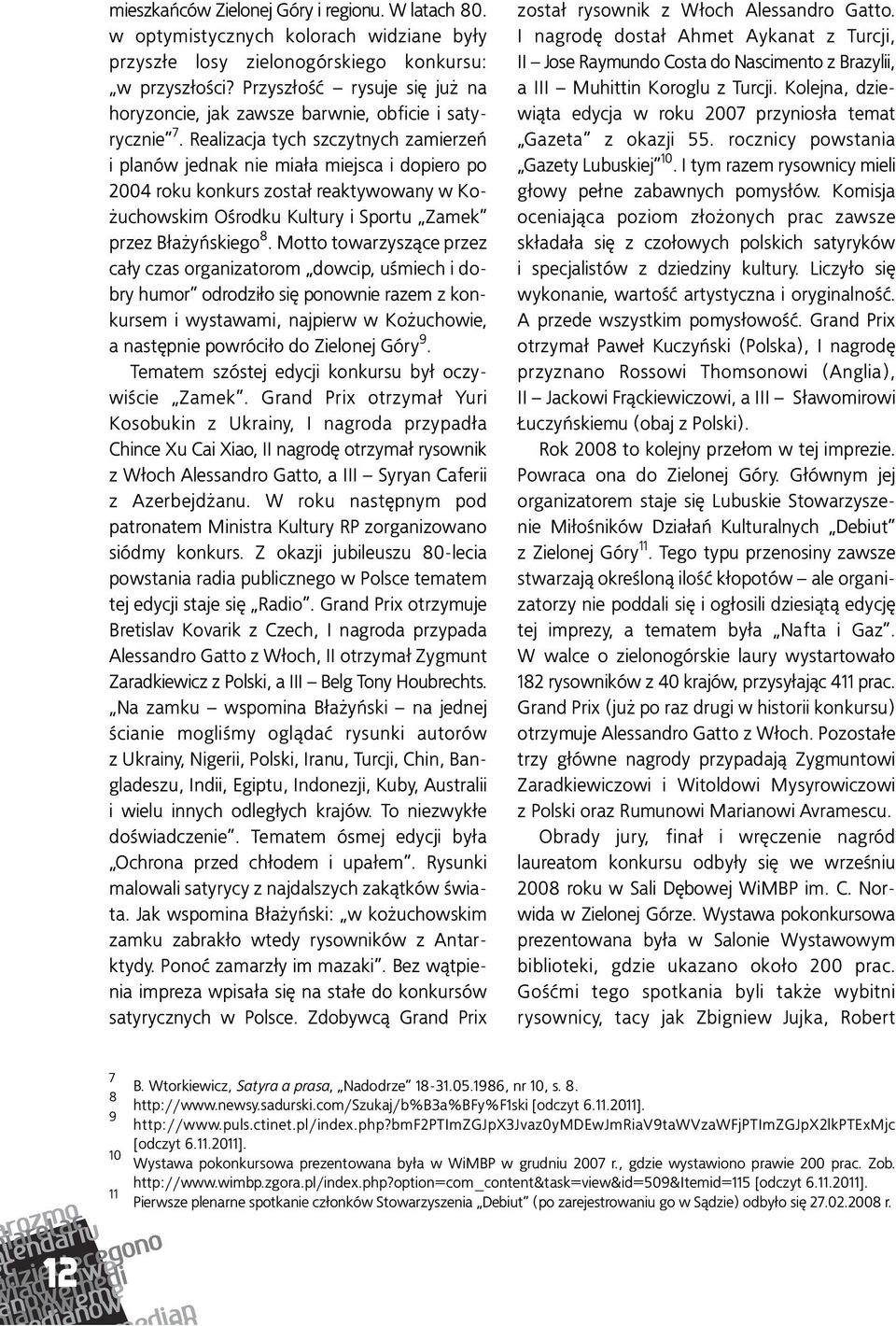 Realizacja tych szczytnych zamierzeń i planów jednak nie miała miejsca i dopiero po 2004 roku konkurs został reaktywowany w Kożuchowskim Ośrodku Kultury i Sportu Zamek przez Błażyńskiego 8.