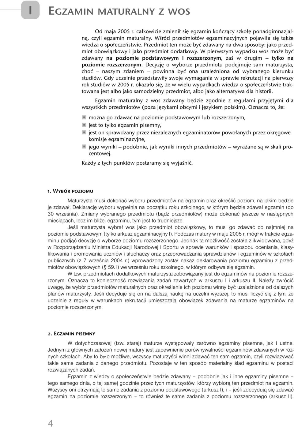 W pierwszym wypadku wos może być zdawany na poziomie podstawowym i rozszerzonym, zaś w drugim tylko na poziomie rozszerzonym.