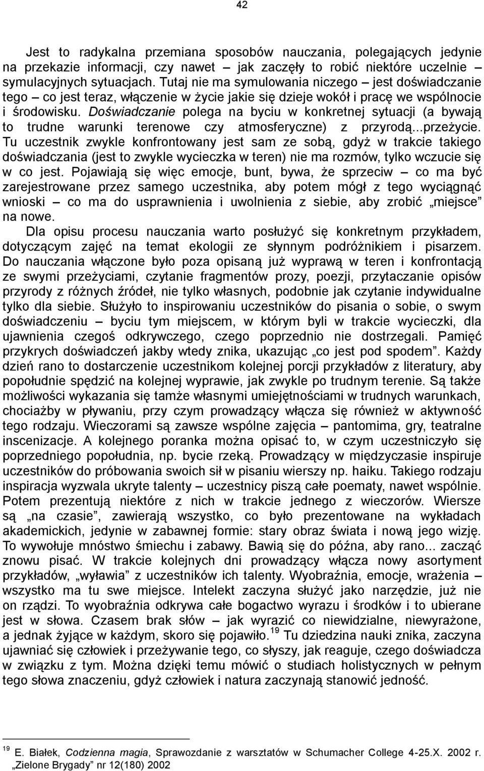 Doświadczanie polega na byciu w konkretnej sytuacji (a bywają to trudne warunki terenowe czy atmosferyczne) z przyrodą...przeżycie.