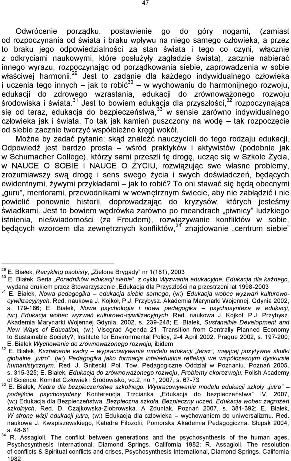 29 Jest to zadanie dla każdego indywidualnego człowieka i uczenia tego innych jak to robić 30 w wychowaniu do harmonijnego rozwoju, edukacji do zdrowego wzrastania, edukacji do zrównoważonego rozwoju