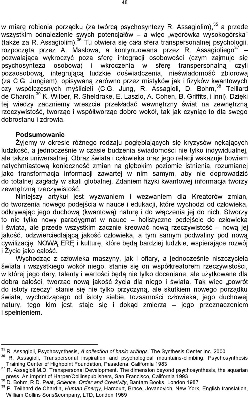 Assagioliego 37 pozwalająca wykroczyć poza sferę integracji osobowości (czym zajmuje się psychosynteza osobowa) i wkroczenia w sferę transpersonalną czyli pozaosobową, integrującą ludzkie