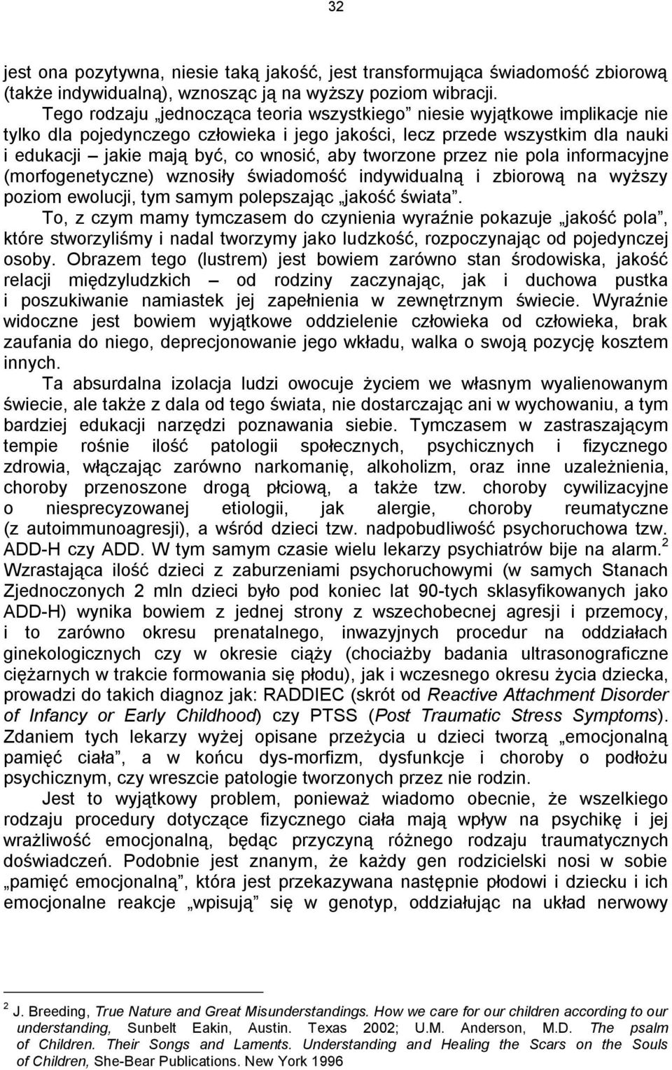 tworzone przez nie pola informacyjne (morfogenetyczne) wznosiły świadomość indywidualną i zbiorową na wyższy poziom ewolucji, tym samym polepszając jakość świata.