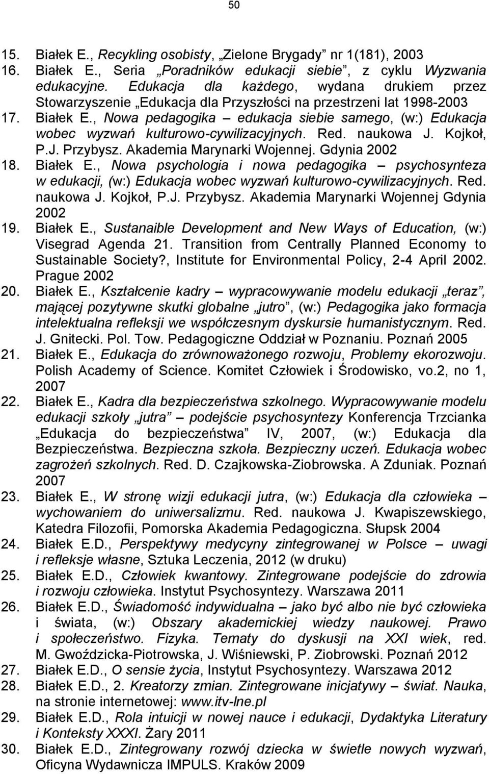 , Nowa pedagogika edukacja siebie samego, (w:) Edukacja wobec wyzwań kulturowo-cywilizacyjnych. Red. naukowa J. Kojkoł, P.J. Przybysz. Akademia Marynarki Wojennej. Gdynia 2002 18. Białek E.