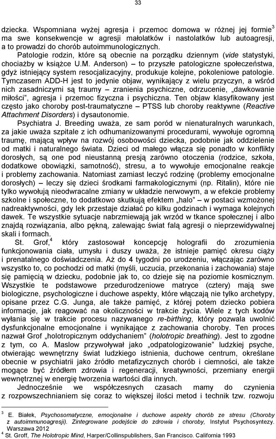 Anderson) to przyszłe patologiczne społeczeństwa, gdyż istniejący system resocjalizacyjny, produkuje kolejne, pokoleniowe patologie.