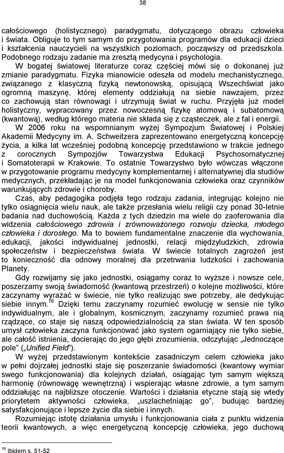 Podobnego rodzaju zadanie ma zresztą medycyna i psychologia. W bogatej światowej literaturze coraz częściej mówi się o dokonanej już zmianie paradygmatu.