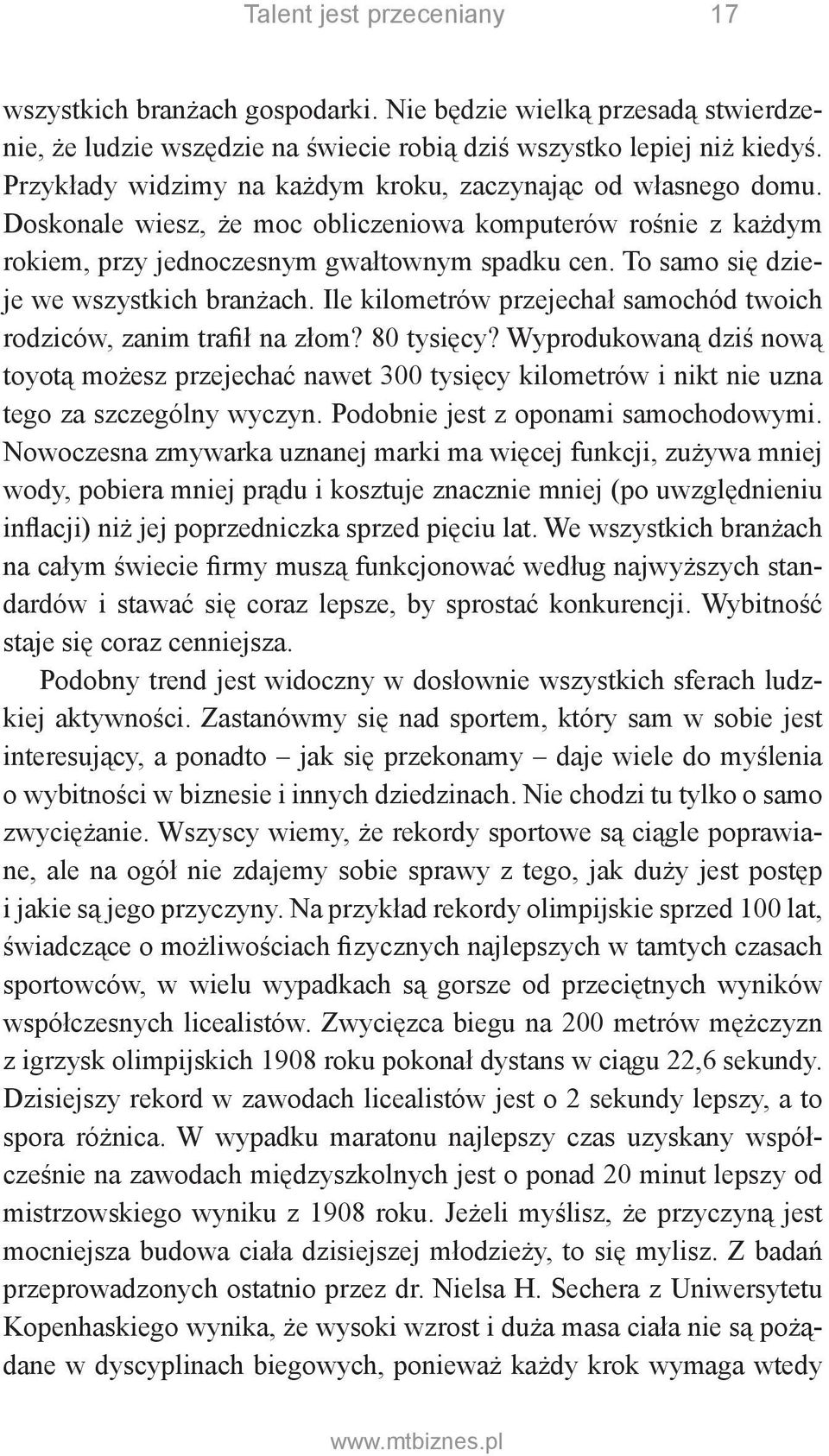 To samo się dzieje we wszystkich branżach. Ile kilometrów przejechał samochód twoich rodziców, zanim trafił na złom? 80 tysięcy?