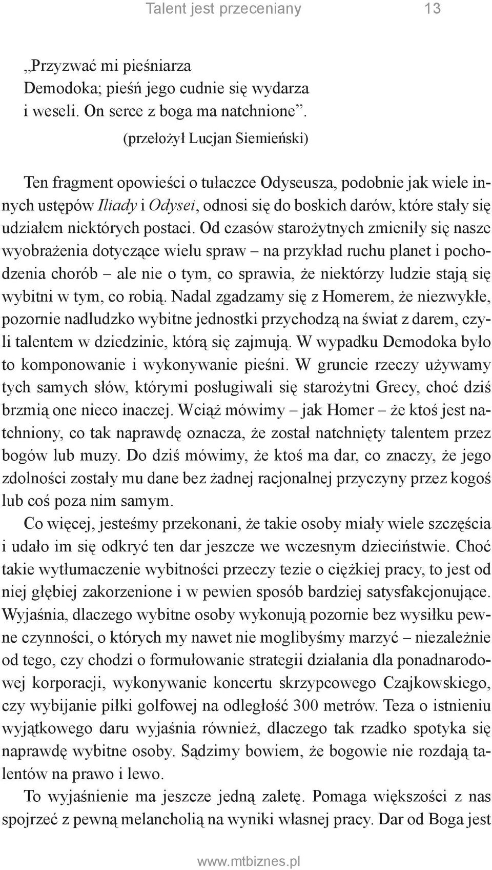 Od czasów starożytnych zmieniły się nasze wyobrażenia dotyczące wielu spraw na przykład ruchu planet i pochodzenia chorób ale nie o tym, co sprawia, że niektórzy ludzie stają się wybitni w tym, co