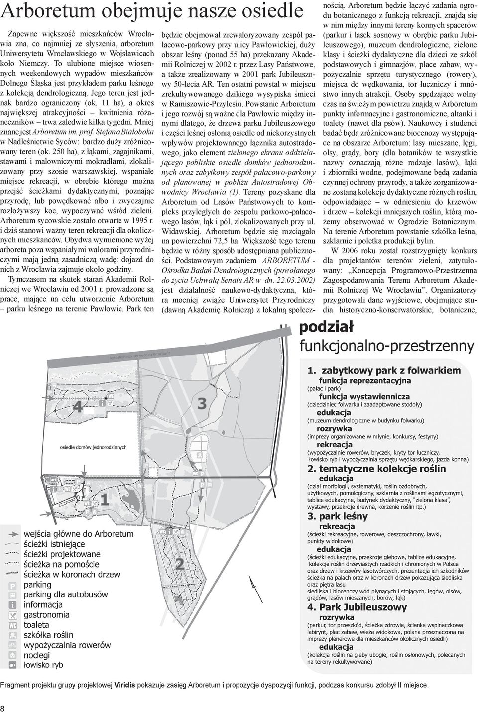 11 ha), a okres największej atrakcyjności kwitnienia różaneczników trwa zaledwie kilka tygodni. Mniej znane jest Arboretum im. prof.