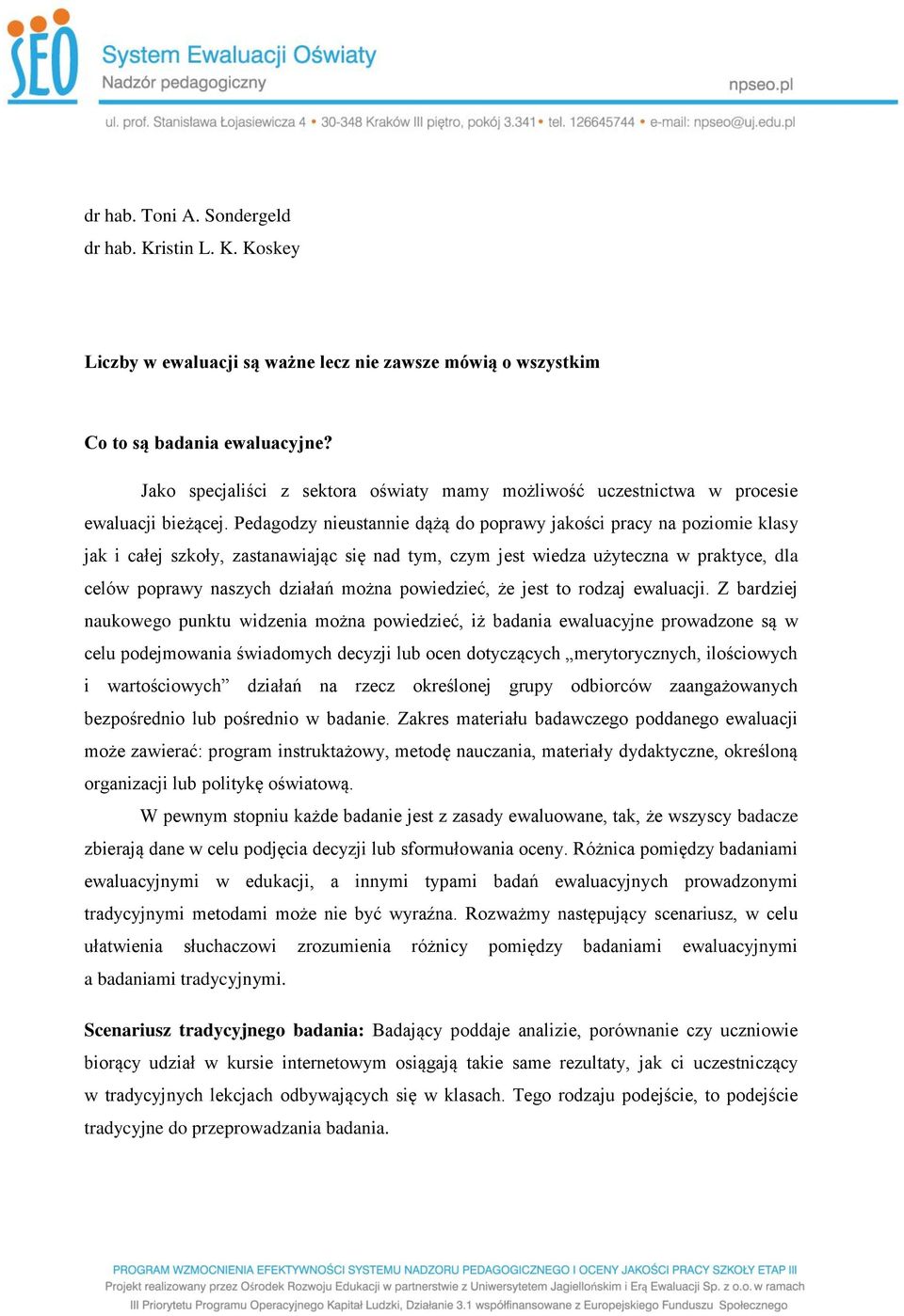 Pedagodzy nieustannie dążą do poprawy jakości pracy na poziomie klasy jak i całej szkoły, zastanawiając się nad tym, czym jest wiedza użyteczna w praktyce, dla celów poprawy naszych działań można