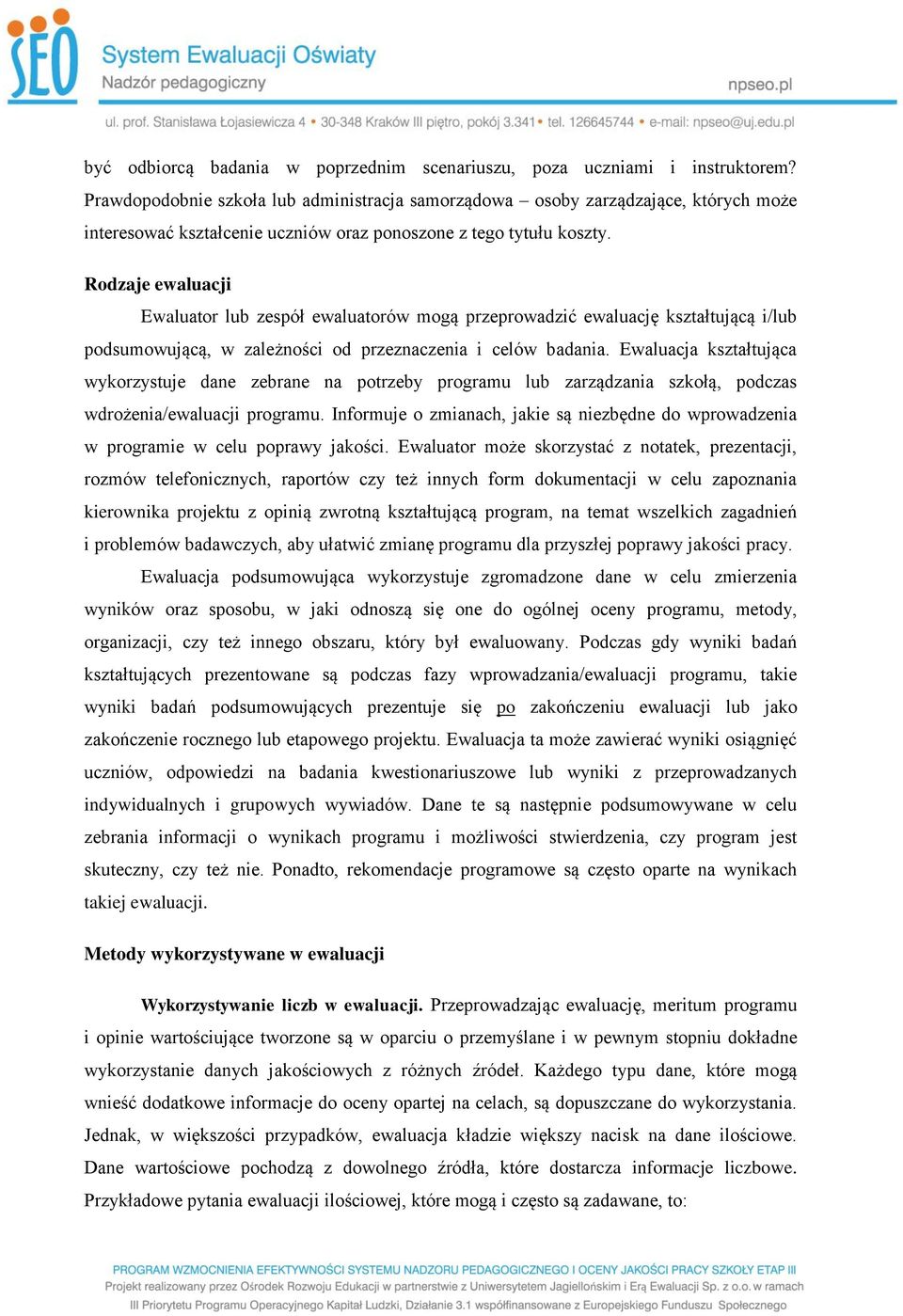 Rodzaje ewaluacji Ewaluator lub zespół ewaluatorów mogą przeprowadzić ewaluację kształtującą i/lub podsumowującą, w zależności od przeznaczenia i celów badania.