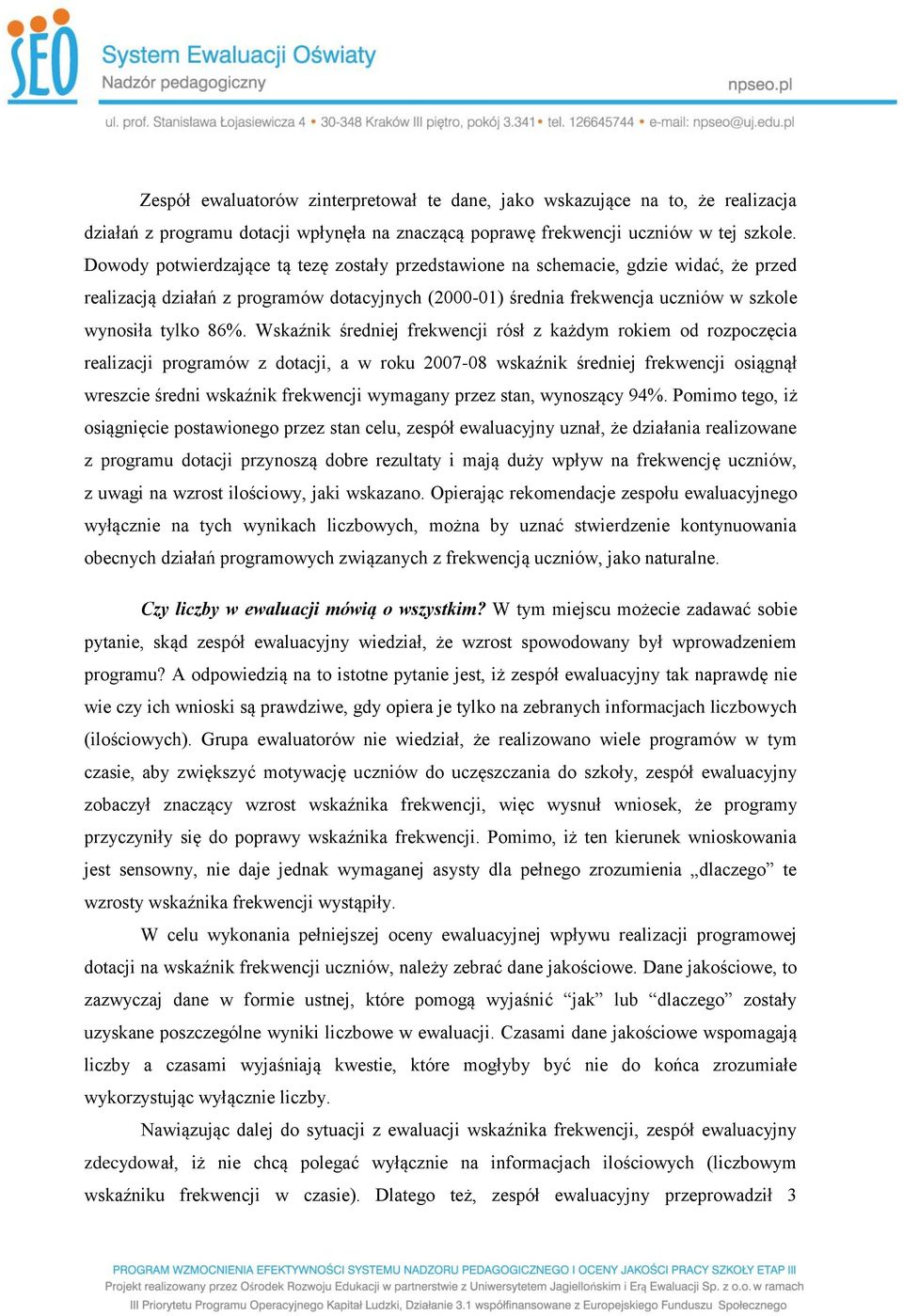 Wskaźnik średniej frekwencji rósł z każdym rokiem od rozpoczęcia realizacji programów z dotacji, a w roku 2007-08 wskaźnik średniej frekwencji osiągnął wreszcie średni wskaźnik frekwencji wymagany