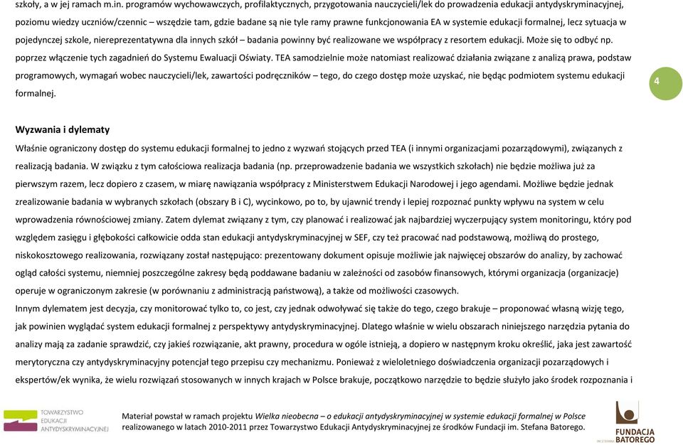 prawne funkcjonowania EA w systemie edukacji formalnej, lecz sytuacja w pojedynczej szkole, niereprezentatywna dla innych szkół badania powinny być realizowane we współpracy z resortem edukacji.