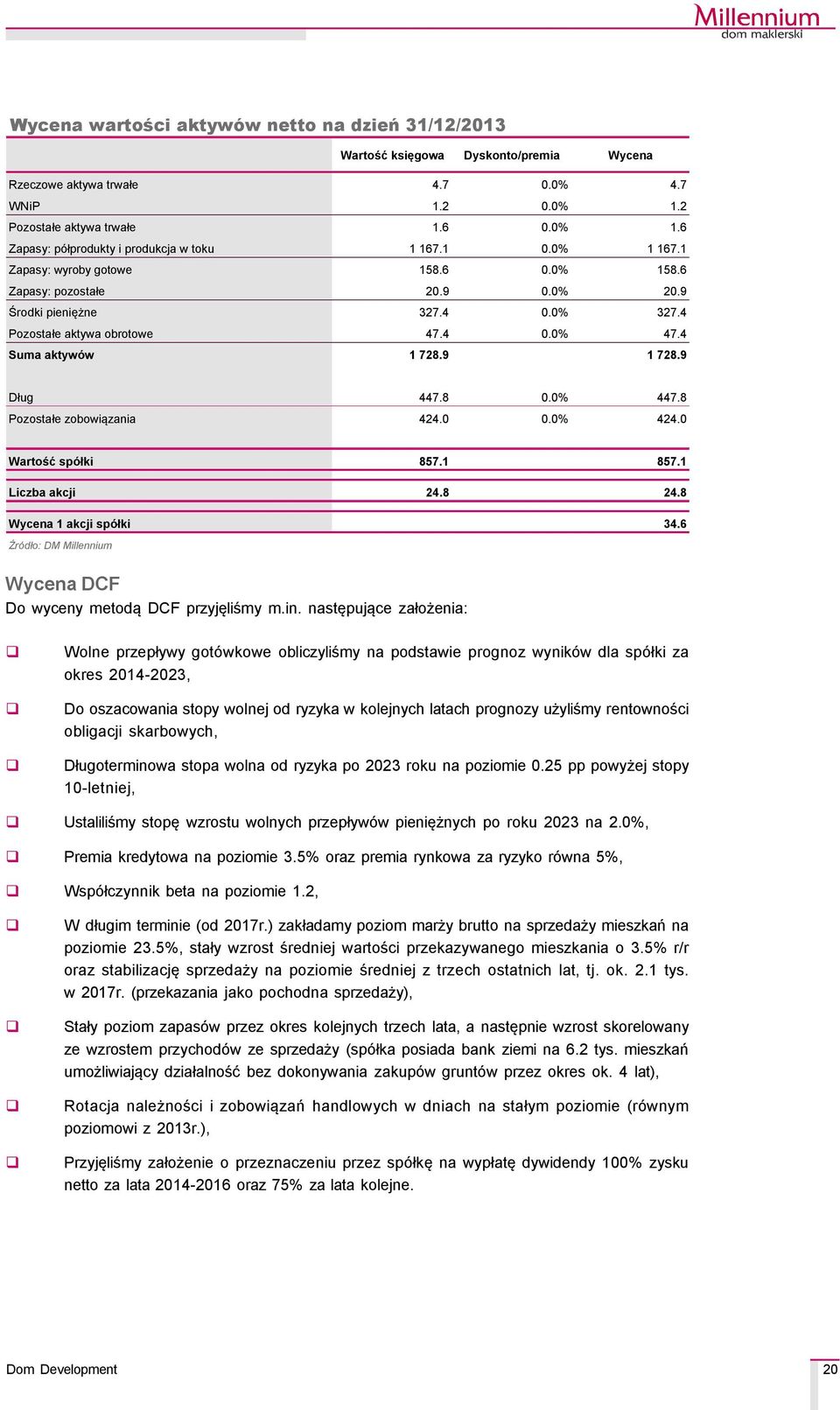 8 Pozostałe zobowiązania 424..% 424. Wartość spåłki 857.1 857.1 Liczba akcji 24.8 24.8 Wycena 1 akcji spåłki 34.6 ŹrÇdło: DM Millennium Wycena DCF Do wyceny metodą DCF przyjęliśmy m.in.