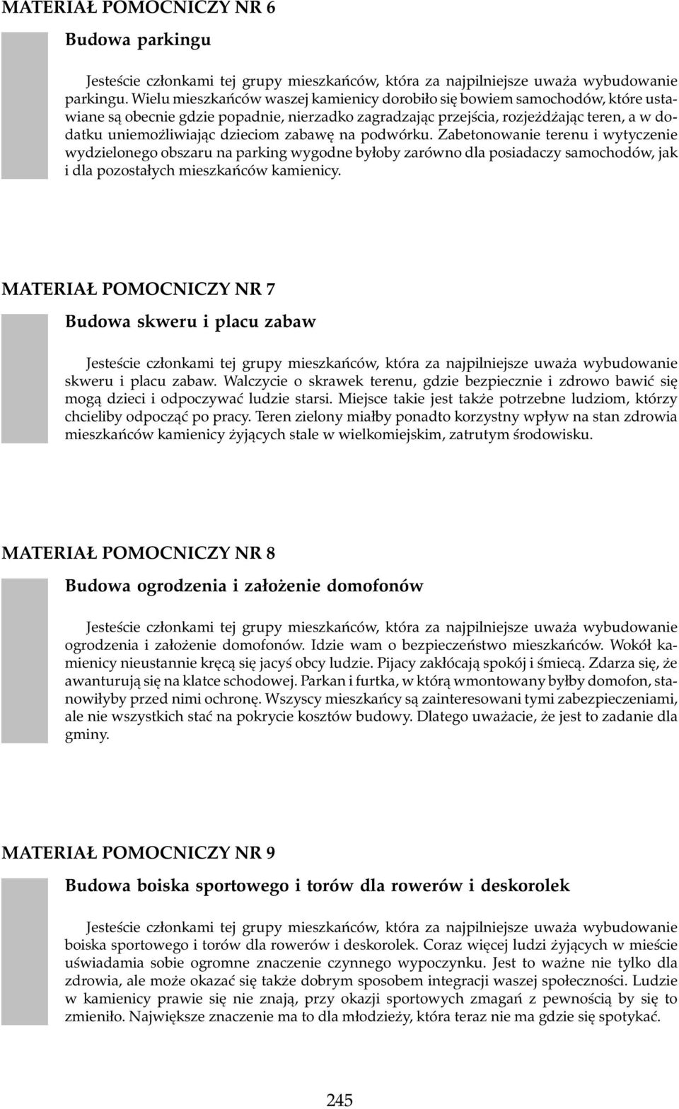 zabawę na podwórku. Zabetonowanie terenu i wytyczenie wydzielonego obszaru na parking wygodne byłoby zarówno dla posiadaczy samochodów, jak i dla pozostałych mieszkańców kamienicy.