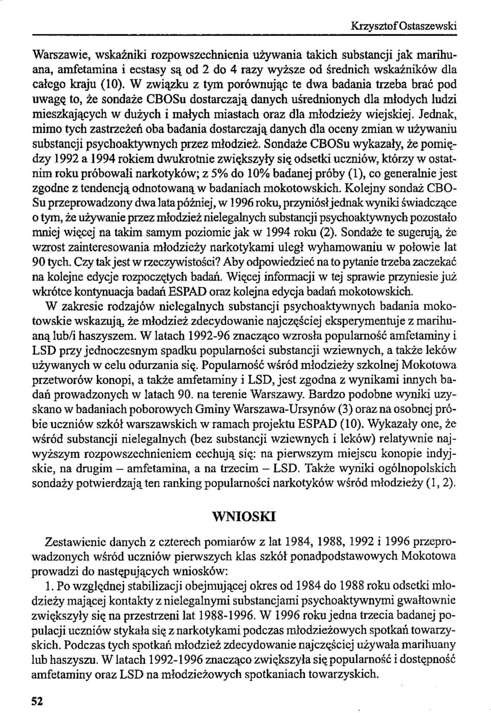 wiejskiej. Jednak, mimo tych zastrzeżeń oba badania dostarczają danych dla oceny zmian w używaniu substancji psychoaktywnych przez młodzież.