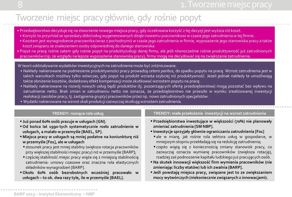 Kosztem jest wynagrodzenie pracownika (wraz z pochodnymi) w czasie jego zatrudnienia w firmie, wyposażenie jego stanowiska pracy a także koszt związany ze znalezieniem osoby odpowiedniej do danego