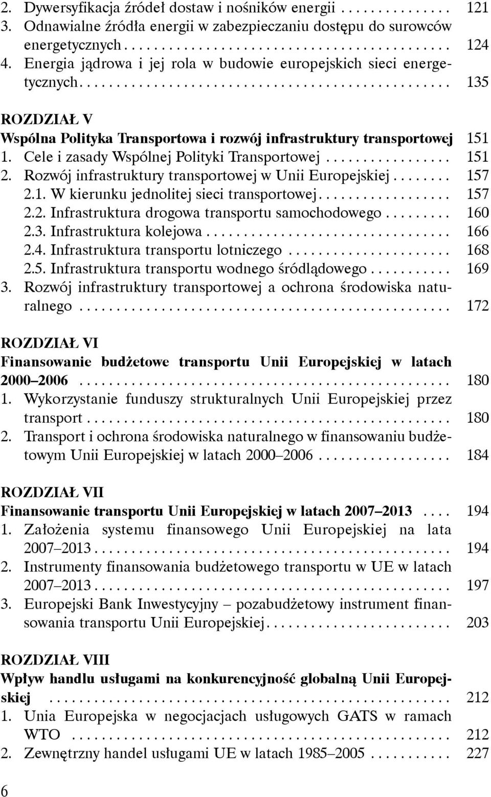 Cele i zasady Wspólnej Polityki Transportowej................. 151 2. Rozwój infrastruktury transportowej w Unii Europejskiej........ 157 2.1. W kierunku jednolitej sieci transportowej.................. 157 2.2. Infrastruktura drogowa transportu samochodowego.