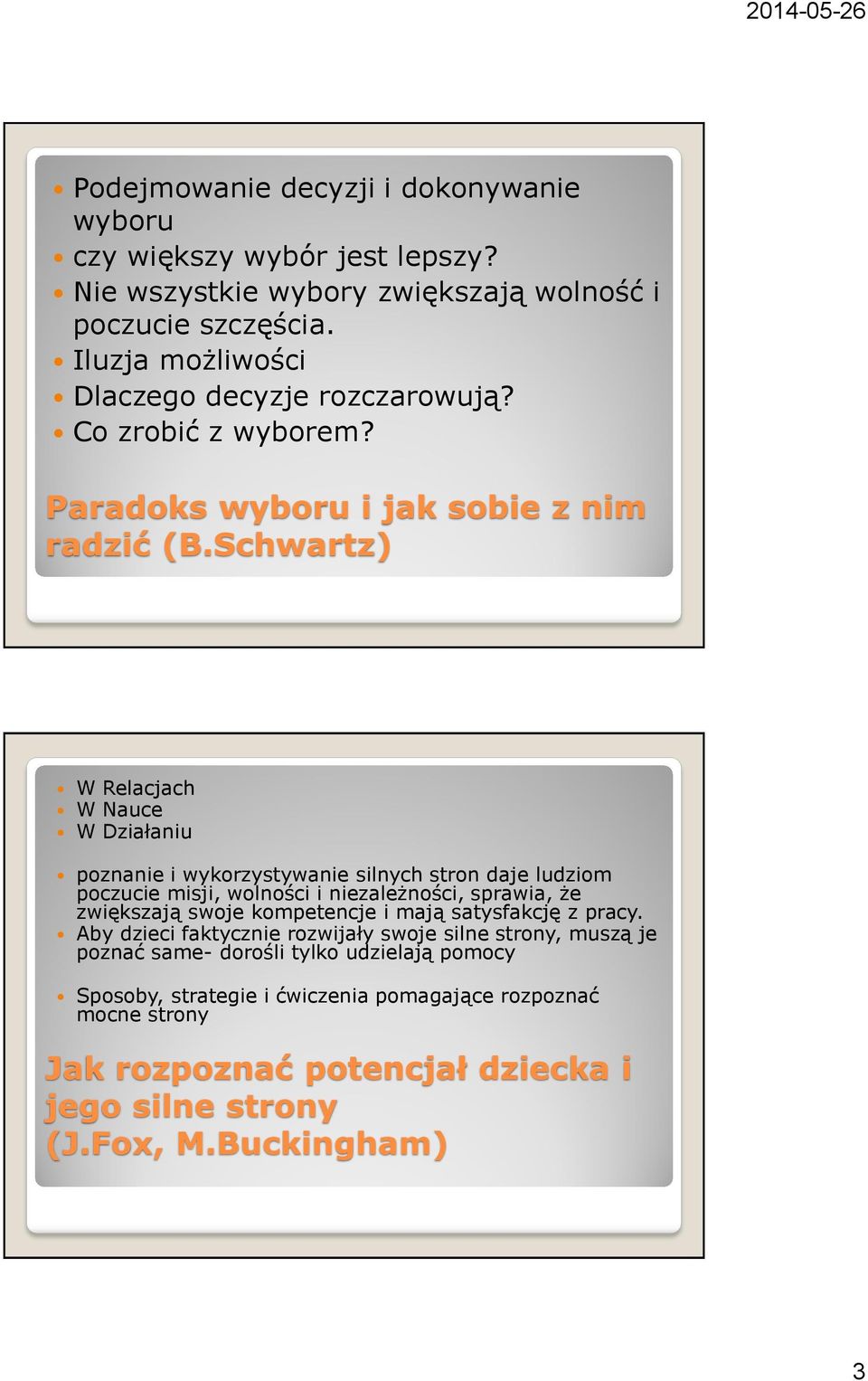 Schwartz) W Relacjach W Nauce W Działaniu poznanie i wykorzystywanie silnych stron daje ludziom poczucie misji, wolności i niezależności, sprawia, że zwiększają swoje