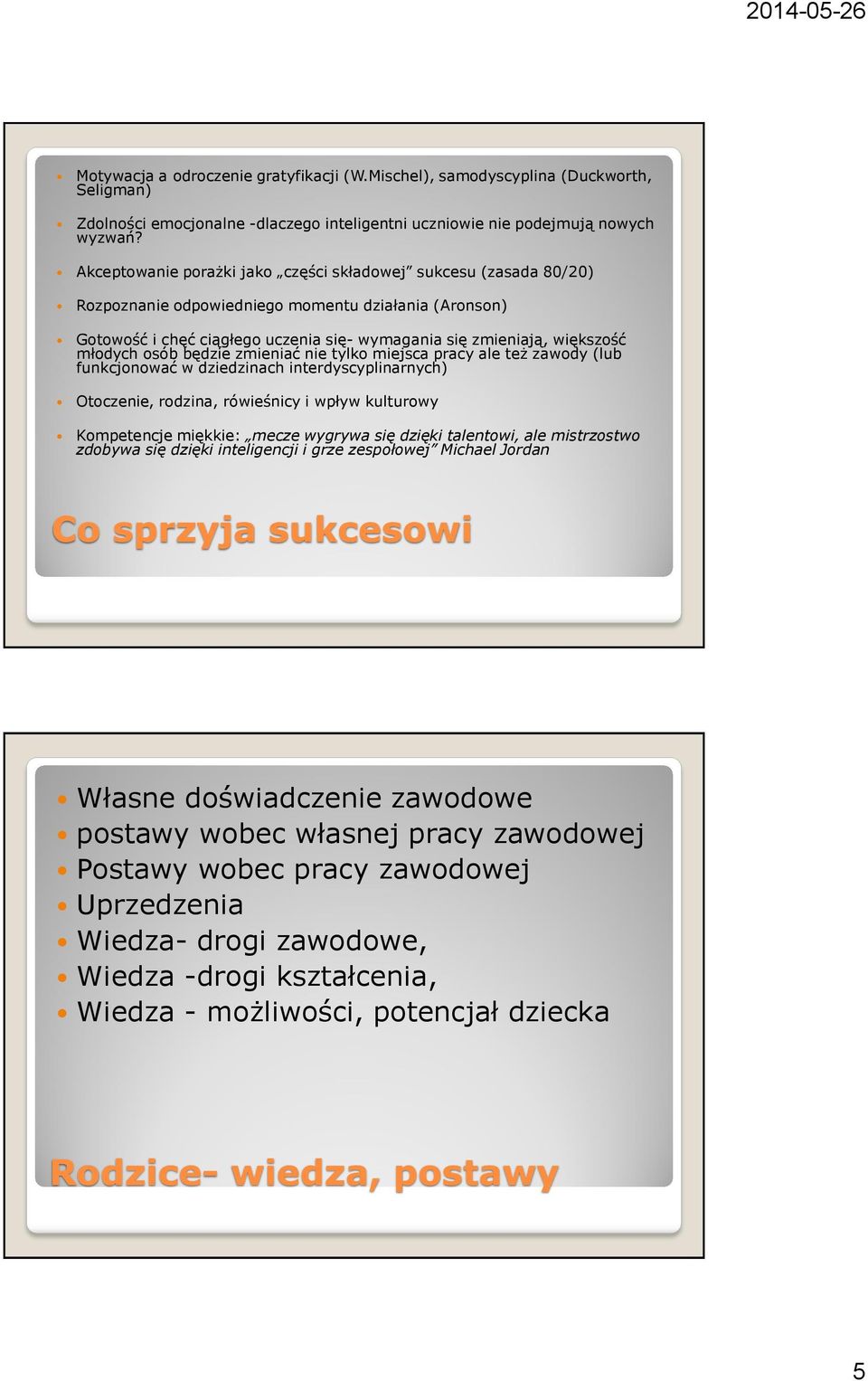 młodych osób będzie zmieniać nie tylko miejsca pracy ale też zawody (lub funkcjonować w dziedzinach interdyscyplinarnych) Otoczenie, rodzina, rówieśnicy i wpływ kulturowy Kompetencje miękkie: mecze