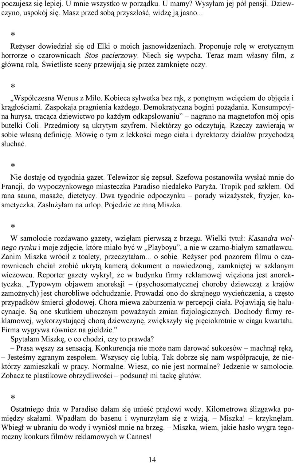 Świetliste sceny przewijają się przez zamknięte oczy. Współczesna Wenus z Milo. Kobieca sylwetka bez rąk, z ponętnym wcięciem do objęcia i krągłościami. Zaspokaja pragnienia każdego.