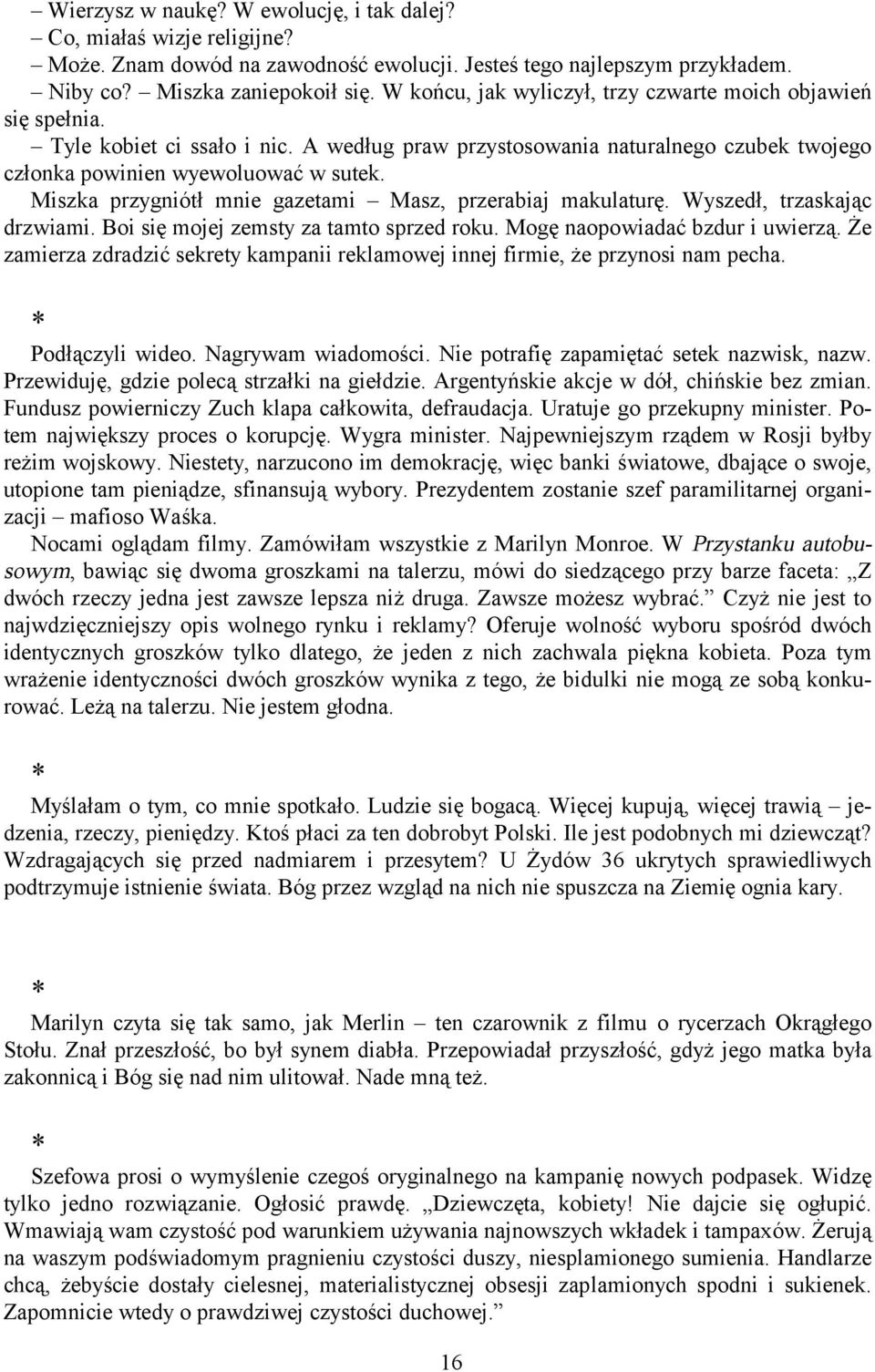 Miszka przygniótł mnie gazetami Masz, przerabiaj makulaturę. Wyszedł, trzaskając drzwiami. Boi się mojej zemsty za tamto sprzed roku. Mogę naopowiadać bzdur i uwierzą.