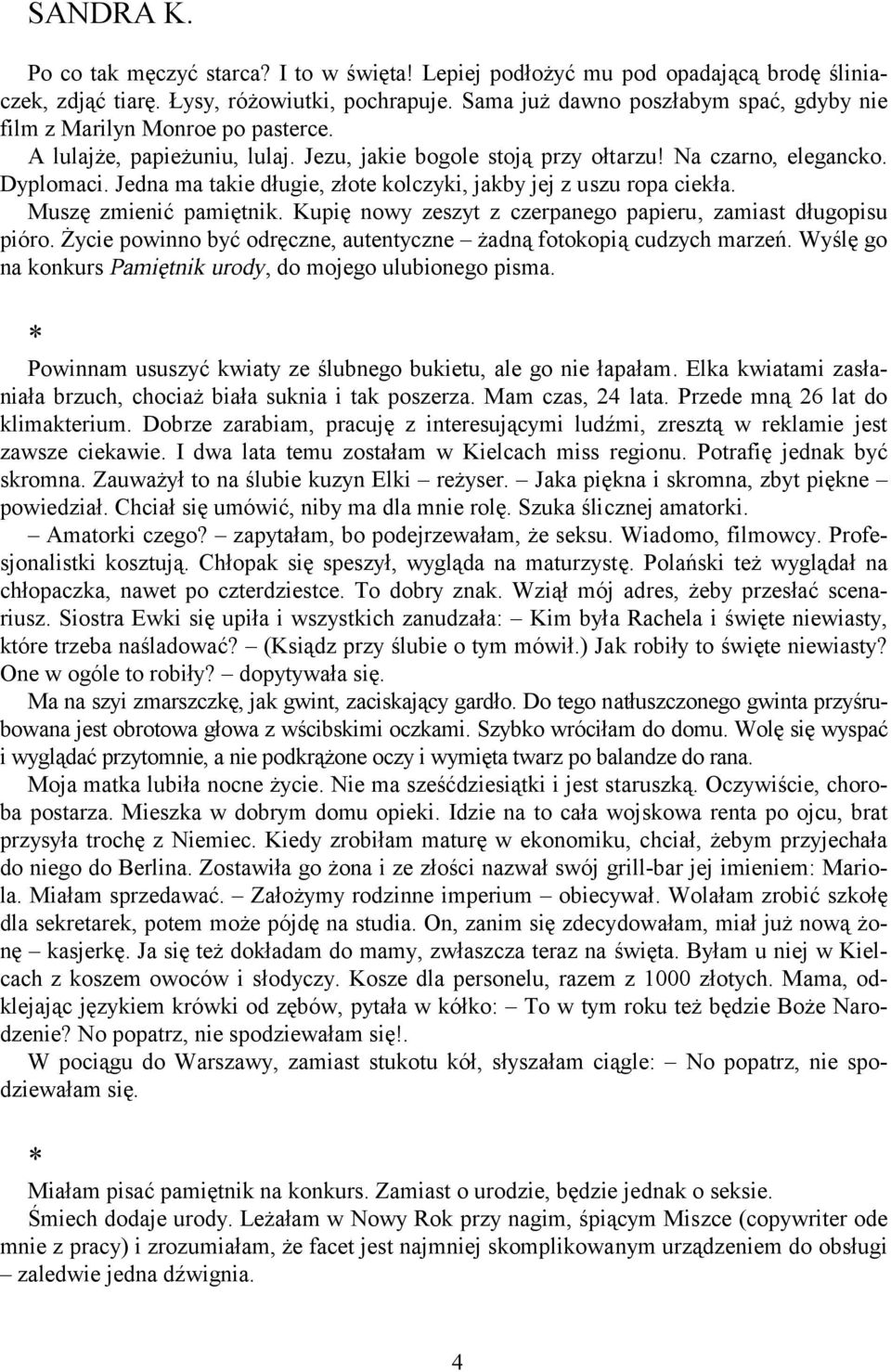 Jedna ma takie długie, złote kolczyki, jakby jej z uszu ropa ciekła. Muszę zmienić pamiętnik. Kupię nowy zeszyt z czerpanego papieru, zamiast długopisu pióro.