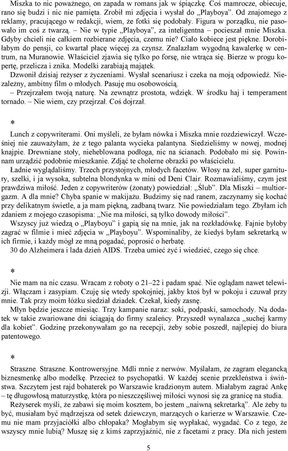 Gdyby chcieli nie całkiem rozbierane zdjęcia, czemu nie? Ciało kobiece jest piękne. Dorobiłabym do pensji, co kwartał płacę więcej za czynsz. Znalazłam wygodną kawalerkę w centrum, na Muranowie.