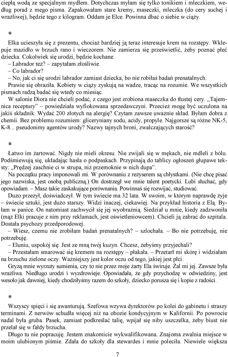 Elka ucieszyła się z prezentu, chociaż bardziej ją teraz interesuje krem na rozstępy. Wklepuje mazidło w brzuch rano i wieczorem. Nie zamierza się prześwietlić, żeby poznać płeć dziecka.