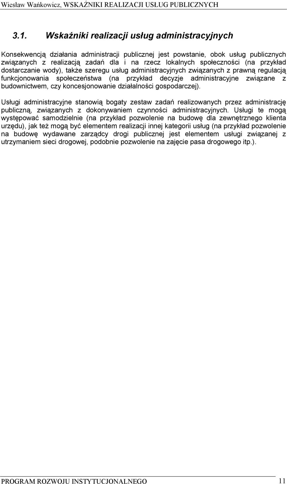 (na przykład dostarczanie wody), także szeregu usług administracyjnych związanych z prawną regulacją funkcjonowania społeczeństwa (na przykład decyzje administracyjne związane z budownictwem, czy